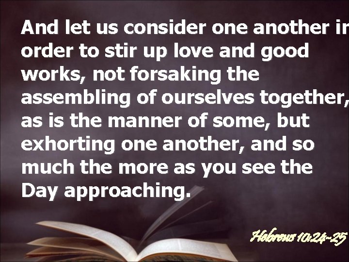And let us consider one another in order to stir up love and good