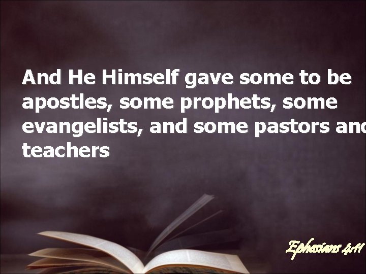 And He Himself gave some to be apostles, some prophets, some evangelists, and some