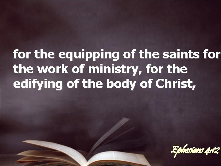 for the equipping of the saints for the work of ministry, for the edifying