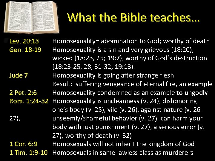 What the Bible teaches… Lev. 20: 13 Gen 18 -19 Homosexuality= abomination to God;