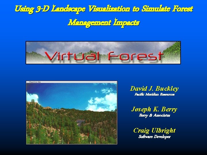 Using 3 -D Landscape Visualization to Simulate Forest Management Impacts David J. Buckley Pacific