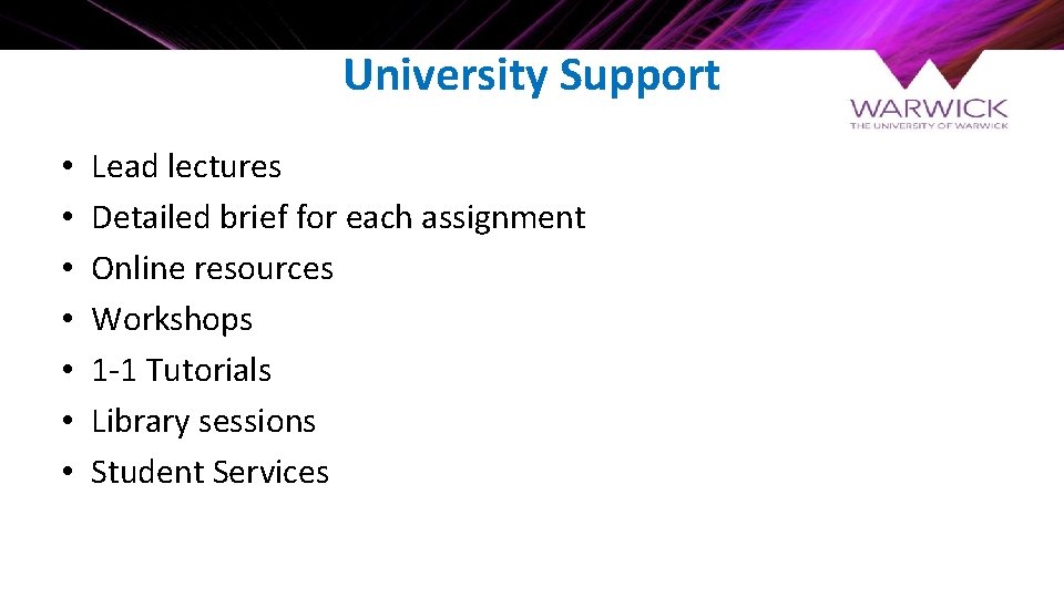 University Support • • Lead lectures Detailed brief for each assignment Online resources Workshops