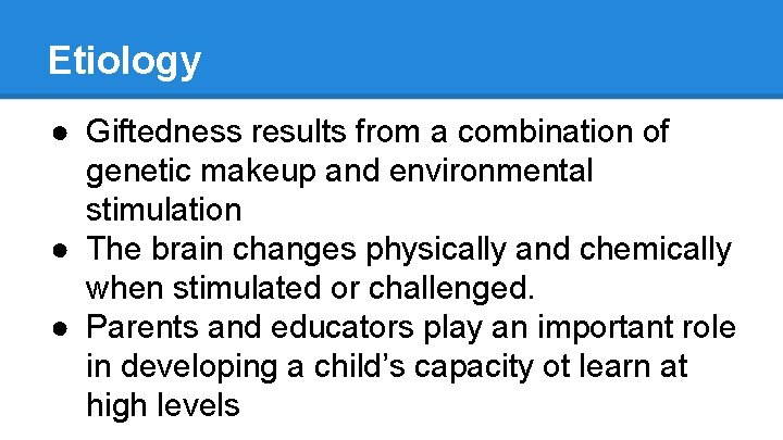 Etiology ● Giftedness results from a combination of genetic makeup and environmental stimulation ●