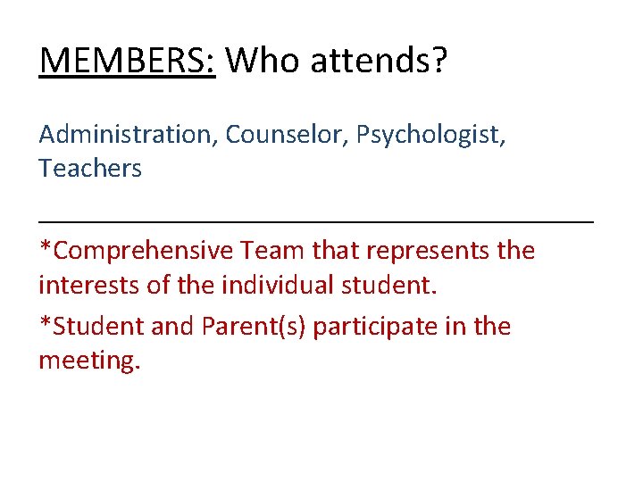 MEMBERS: Who attends? Administration, Counselor, Psychologist, Teachers ____________________ *Comprehensive Team that represents the interests MEMBERS: Who attends? Administration, Counselor, Psychologist, Teachers ____________________ *Comprehensive Team that represents the interests
