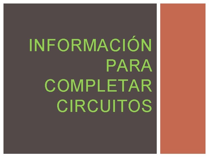 INFORMACIÓN PARA COMPLETAR CIRCUITOS 