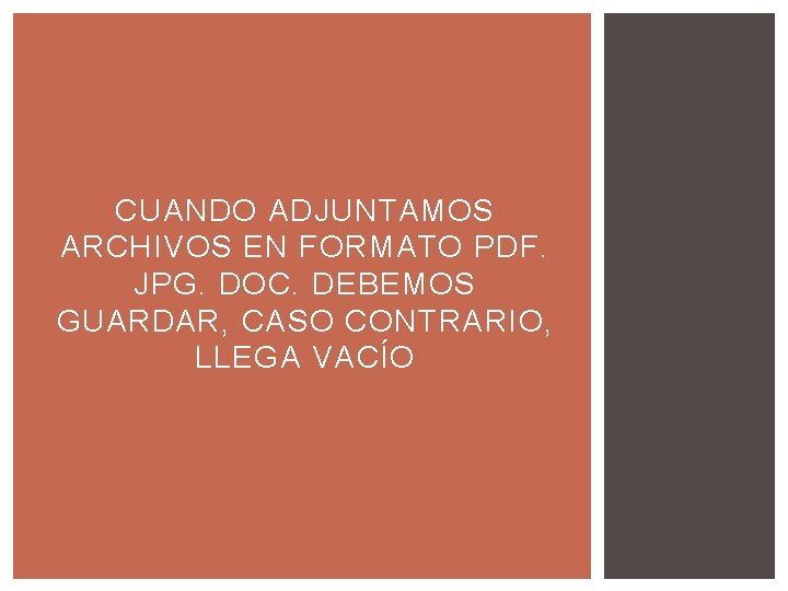 CUANDO ADJUNTAMOS ARCHIVOS EN FORMATO PDF. JPG. DOC. DEBEMOS GUARDAR, CASO CONTRARIO, LLEGA VACÍO