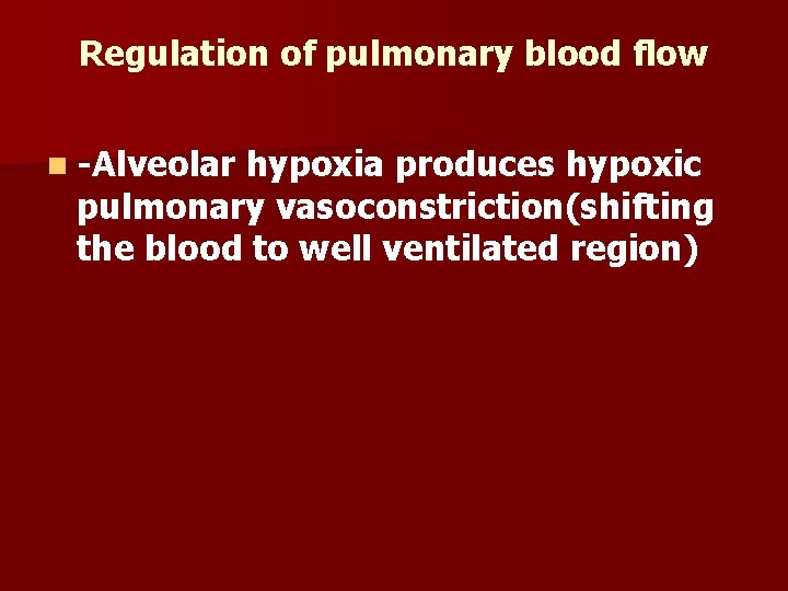 Regulation of pulmonary blood flow n -Alveolar hypoxia produces hypoxic pulmonary vasoconstriction(shifting the blood