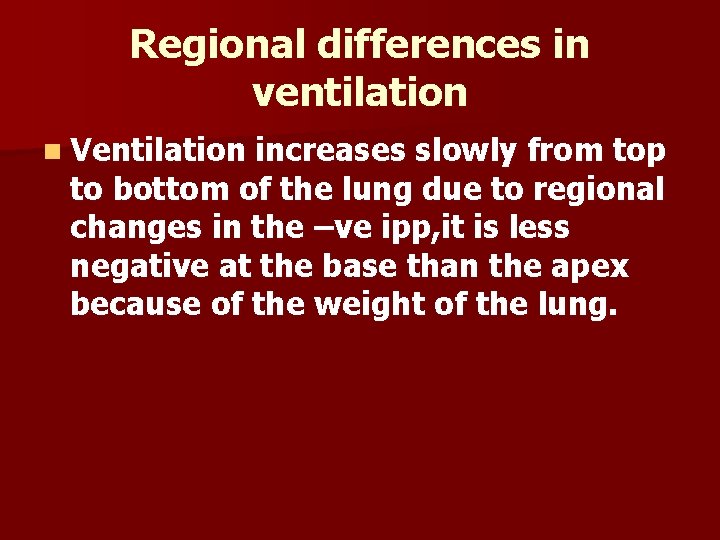 Regional differences in ventilation n Ventilation increases slowly from top to bottom of the