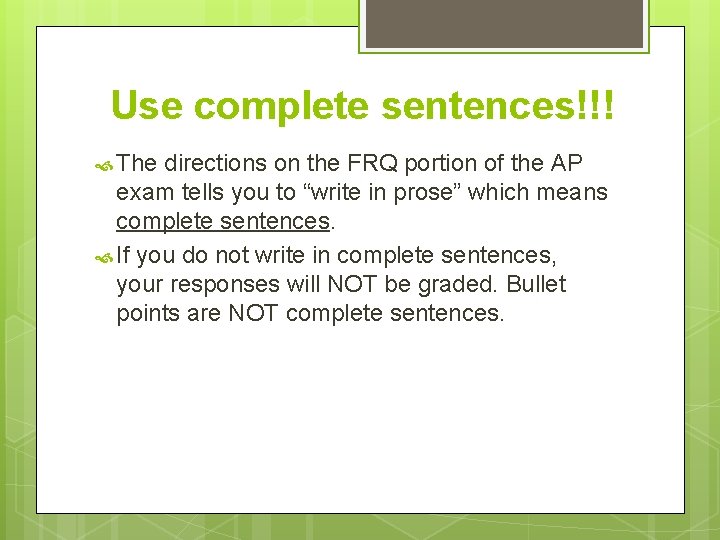 Use complete sentences!!! The directions on the FRQ portion of the AP exam tells