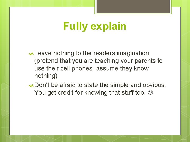 Fully explain Leave nothing to the readers imagination (pretend that you are teaching your