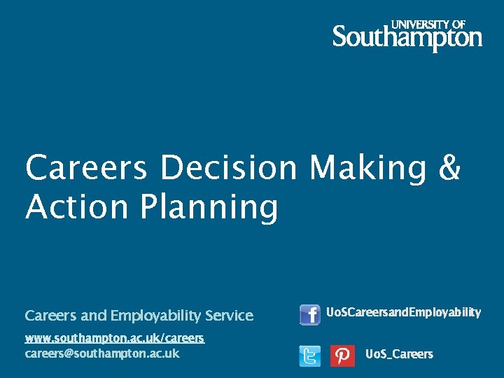 Careers Decision Making & Action Planning Careers and Employability Service www. southampton. ac. uk/careers@southampton.