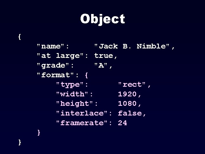 Object { "name": "Jack B. Nimble", "at large": true, "grade": "A", "format": { "type":