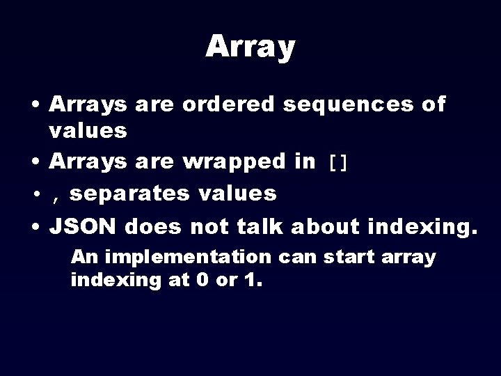 Array • Arrays are ordered sequences of values • Arrays are wrapped in []