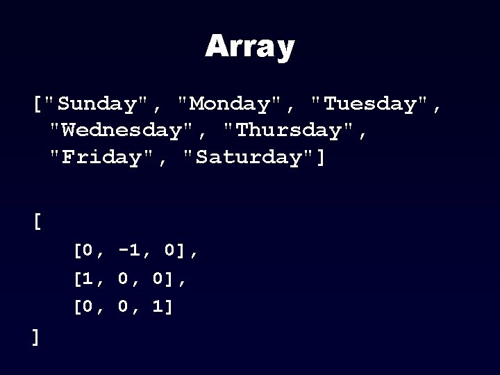 Array ["Sunday", "Monday", "Tuesday", "Wednesday", "Thursday", "Friday", "Saturday"] [ [0, -1, 0], [1, 0,