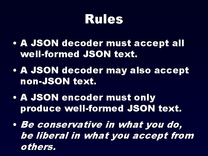 Rules • A JSON decoder must accept all well-formed JSON text. • A JSON