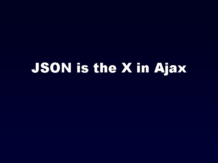 JSON is the X in Ajax 