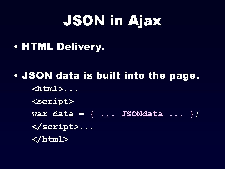 JSON in Ajax • HTML Delivery. • JSON data is built into the page.