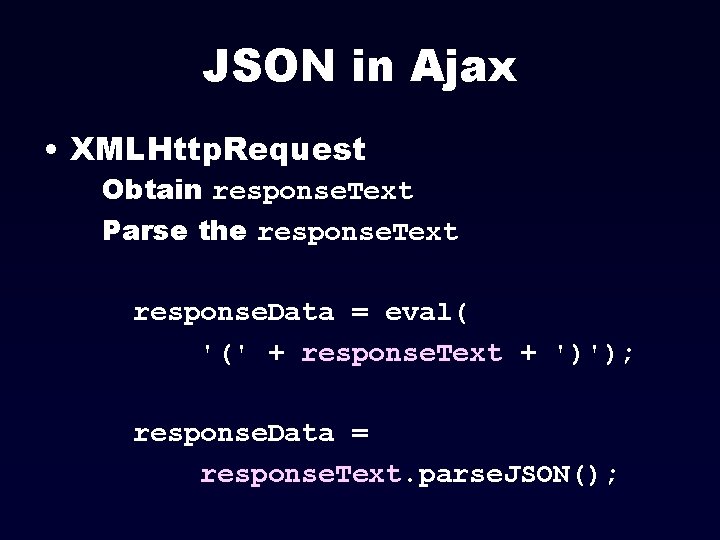 JSON in Ajax • XMLHttp. Request Obtain response. Text Parse the response. Text response.