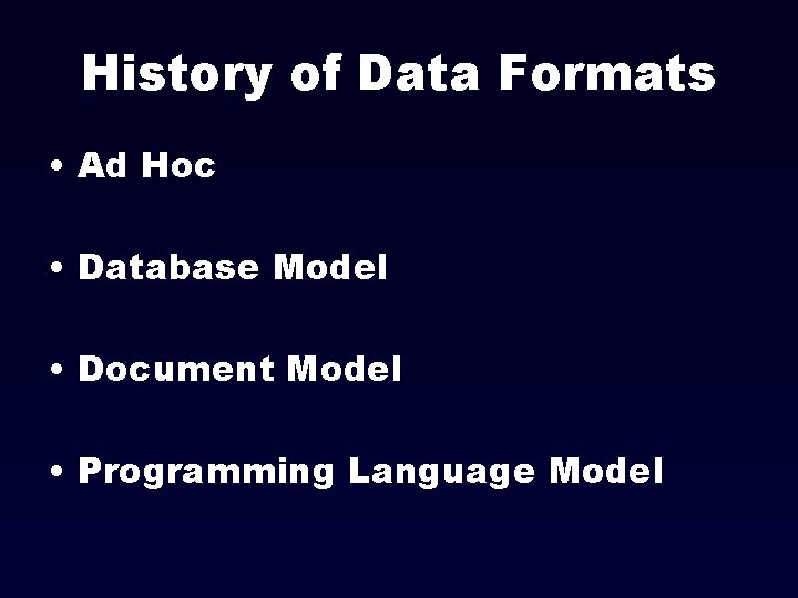History of Data Formats • Ad Hoc • Database Model • Document Model •