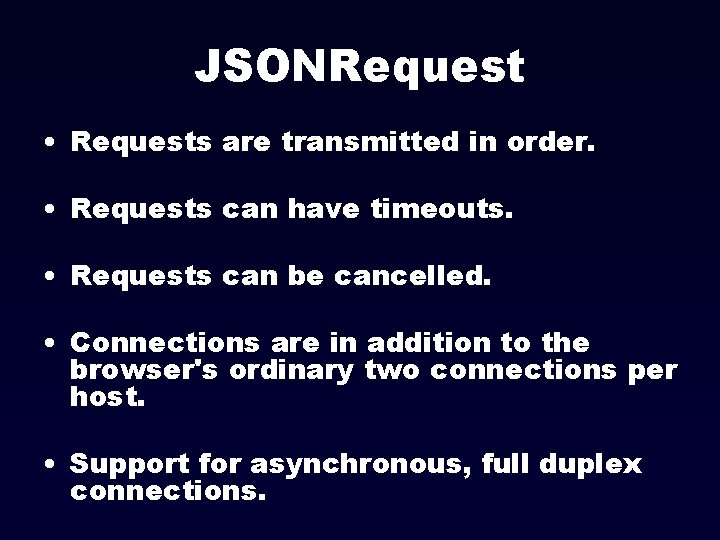 JSONRequest • Requests are transmitted in order. • Requests can have timeouts. • Requests
