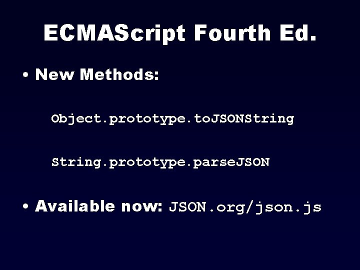 ECMAScript Fourth Ed. • New Methods: Object. prototype. to. JSONString. prototype. parse. JSON •