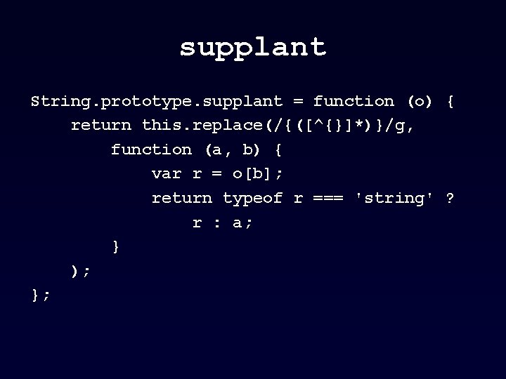 supplant String. prototype. supplant = function (o) { return this. replace(/{([^{}]*)}/g, function (a, b)