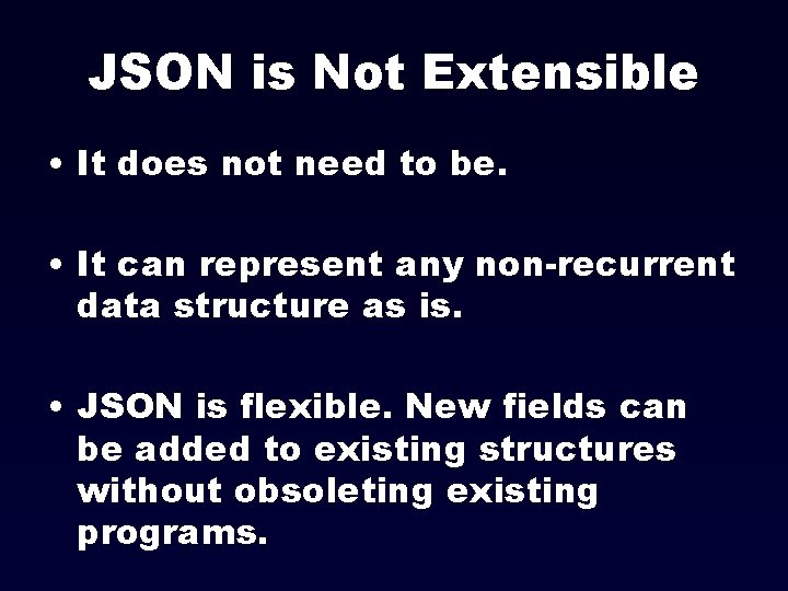 JSON is Not Extensible • It does not need to be. • It can