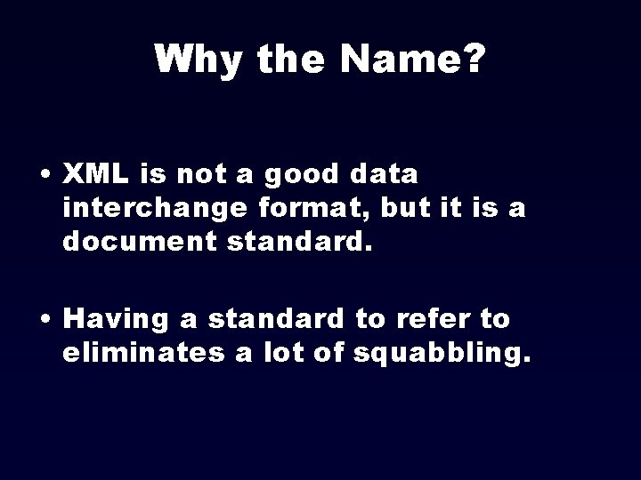 Why the Name? • XML is not a good data interchange format, but it