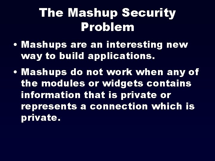 The Mashup Security Problem • Mashups are an interesting new way to build applications.