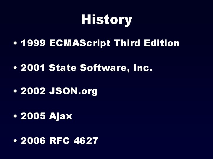 History • 1999 ECMAScript Third Edition • 2001 State Software, Inc. • 2002 JSON.