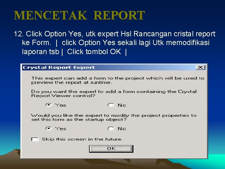 MENCETAK REPORT 12. Click Option Yes, utk expert Hsl Rancangan cristal report ke Form.