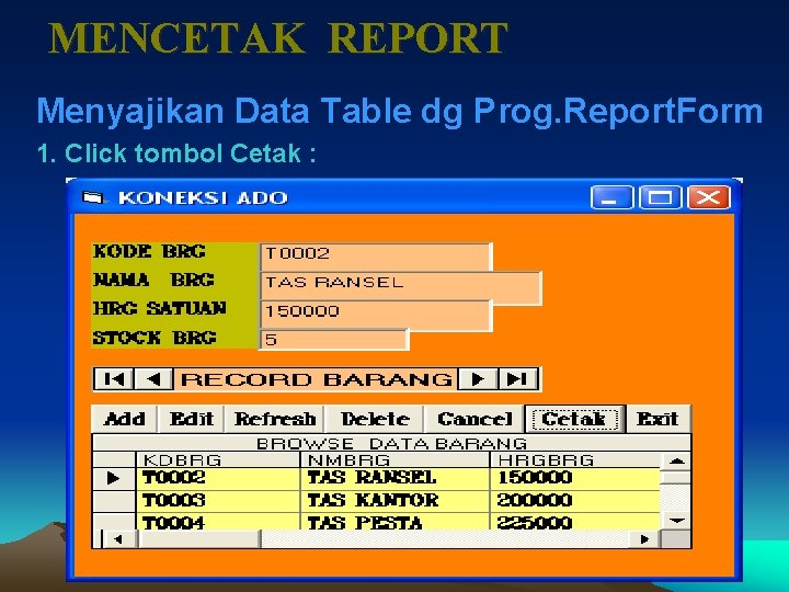 MENCETAK REPORT Menyajikan Data Table dg Prog. Report. Form 1. Click tombol Cetak :