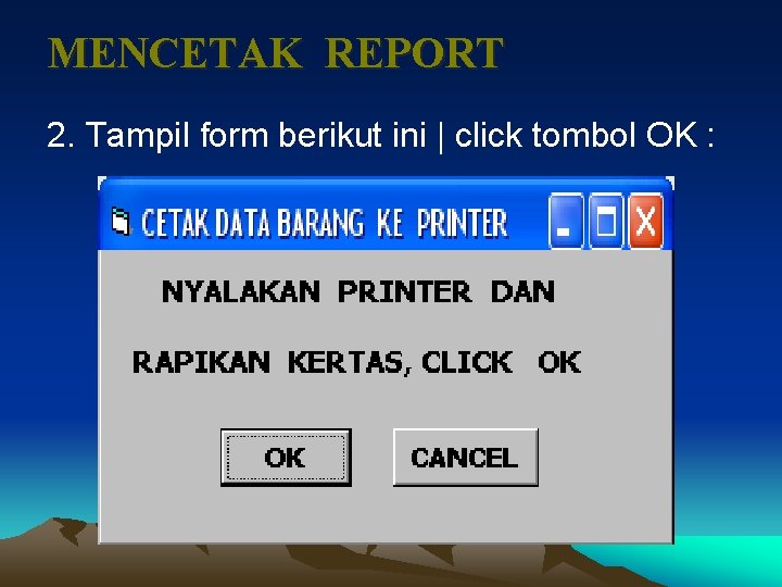 MENCETAK REPORT 2. Tampil form berikut ini | click tombol OK : 