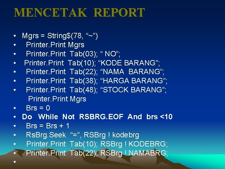 MENCETAK REPORT • Mgrs = String$(78, “~”) • Printer. Print Mgrs • Printer. Print
