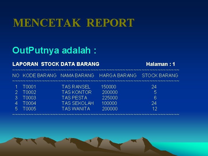 MENCETAK REPORT Out. Putnya adalah : LAPORAN STOCK DATA BARANG Halaman : 1 ~~~~~~~~~~~~~~~~~~~~~~~~~~~~~~~