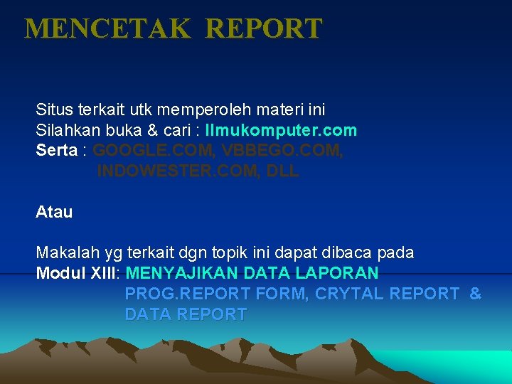 MENCETAK REPORT Situs terkait utk memperoleh materi ini Silahkan buka & cari : Ilmukomputer.