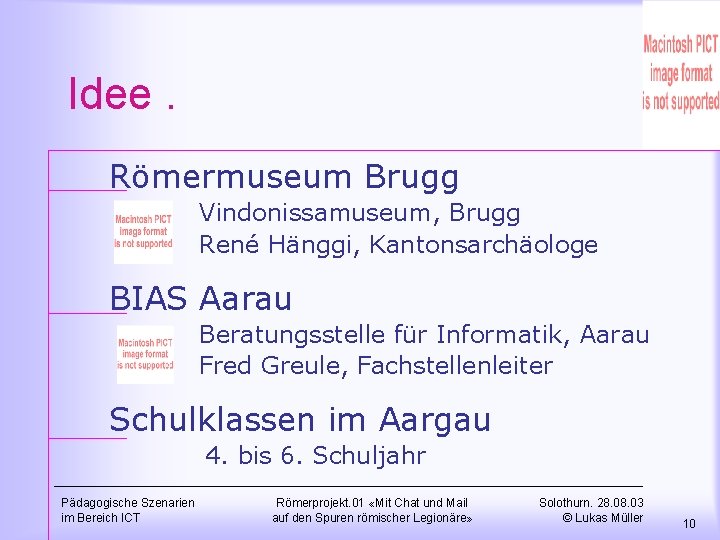 Idee. Römermuseum Brugg Vindonissamuseum, Brugg René Hänggi, Kantonsarchäologe BIAS Aarau Beratungsstelle für Informatik, Aarau