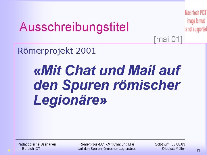Ausschreibungstitel [mai. 01] Römerprojekt 2001 «Mit Chat und Mail auf den Spuren römischer Legionäre»