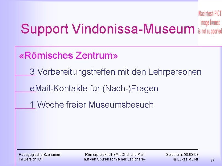 Support Vindonissa-Museum «Römisches Zentrum» 3 Vorbereitungstreffen mit den Lehrpersonen e. Mail-Kontakte für (Nach-)Fragen 1