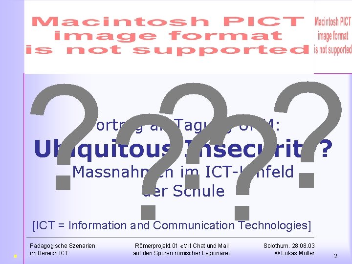 ? ? ? Vortrag an Tagung UNM: Ubiquitous Insecurity? Massnahmen im ICT-Umfeld der Schule