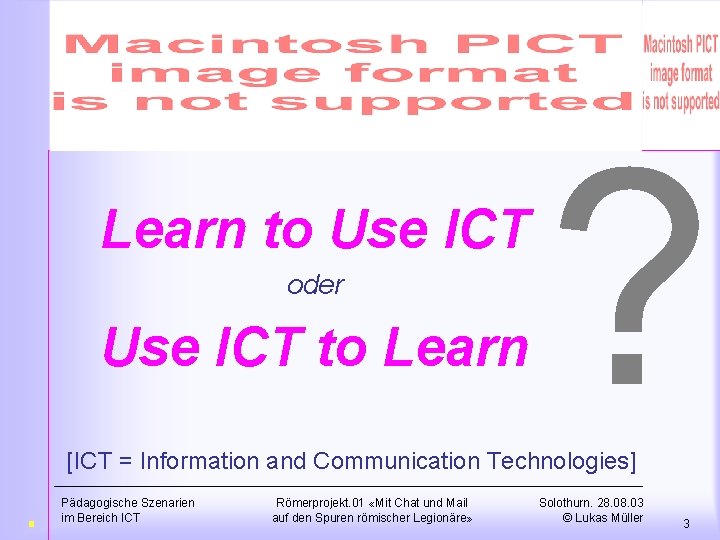 Learn to Use ICT oder Use ICT to Learn ? [ICT = Information and