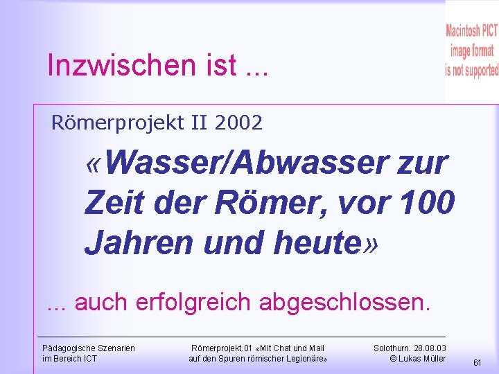 Inzwischen ist. . . Römerprojekt II 2002 «Wasser/Abwasser zur Zeit der Römer, vor 100