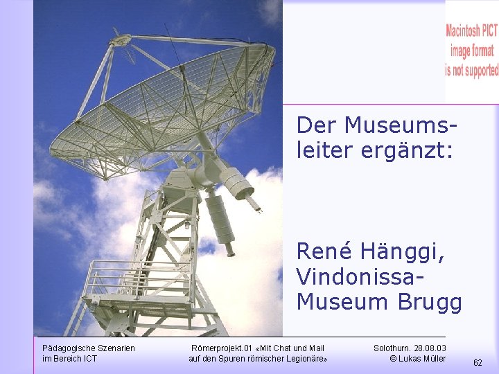 Der Museumsleiter ergänzt: René Hänggi, Vindonissa. Museum Brugg Pädagogische Szenarien im Bereich ICT Römerprojekt.