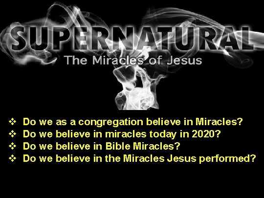 v v Do we as a congregation believe in Miracles? Do we believe in