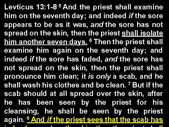 Levticus 13: 1 -8 5 And the priest shall examine him on the seventh
