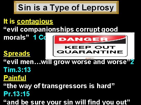 Sin is a Type of Leprosy It is contagious “evil companionships corrupt good morals”
