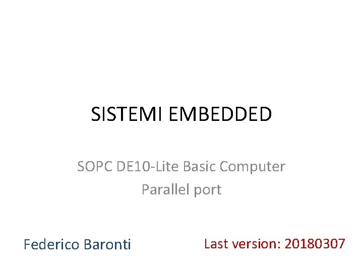 SISTEMI EMBEDDED SOPC DE 10 -Lite Basic Computer Parallel port Federico Baronti Last version: