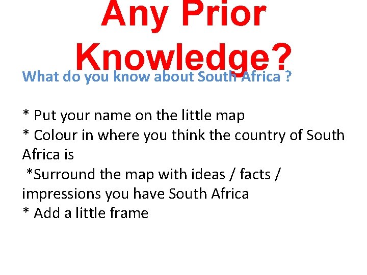 Any Prior Knowledge? What do you know about South Africa ? * Put your