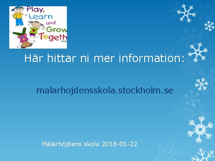 Här hittar ni mer information: malarhojdensskola. stockholm. se Mälarhöjdens skola 2018 -01 -22 