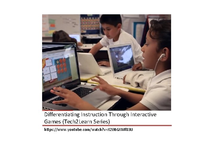 Differentiating Instruction Through Interactive Games (Tech 2 Learn Series) https: //www. youtube. com/watch? v=XZ